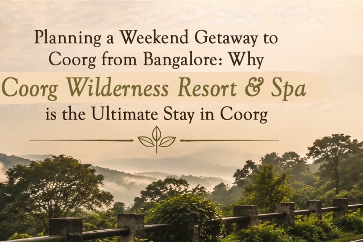 Planning a Weekend Getaway to Coorg from Bangalore: Why Coorg Wilderness Resort & Spa is the Ultimate Stay in Coorg